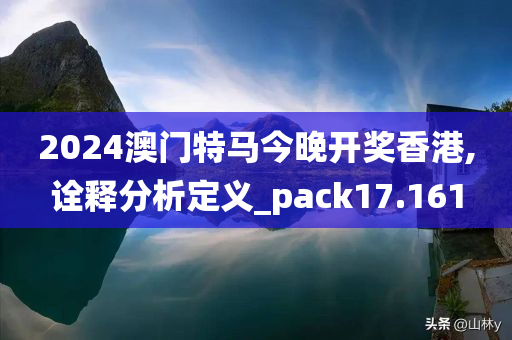 2024澳门特马今晚开奖香港,诠释分析定义_pack17.161