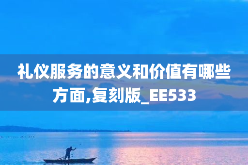 礼仪服务的意义和价值有哪些方面,复刻版_EE533