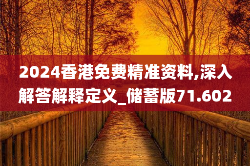 2024香港免费精准资料,深入解答解释定义_储蓄版71.602