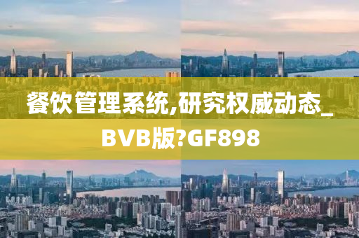 餐饮管理系统,研究权威动态_BVB版?GF898