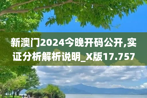 新澳门2024今晚开码公开,实证分析解析说明_X版17.757