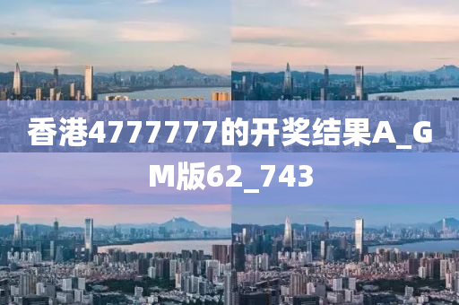 香港4777777的开奖结果A_GM版62_743