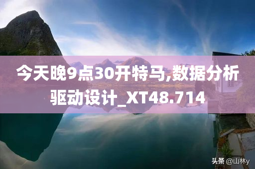 今天晚9点30开特马,数据分析驱动设计_XT48.714