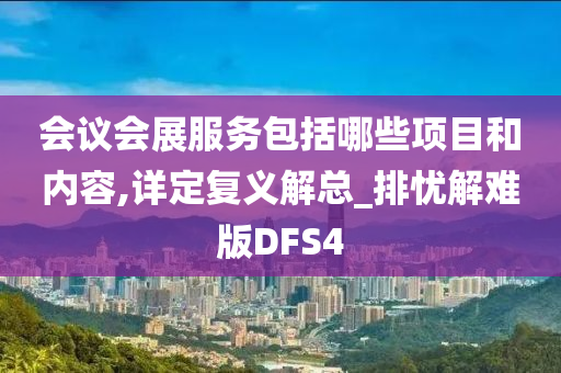 会议会展服务包括哪些项目和内容,详定复义解总_排忧解难版DFS4