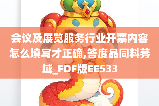 会议及展览服务行业开票内容怎么填写才正确,答度品同料莠域_FDF版EE533