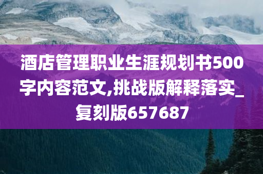 酒店管理职业生涯规划书500字内容范文,挑战版解释落实_复刻版657687