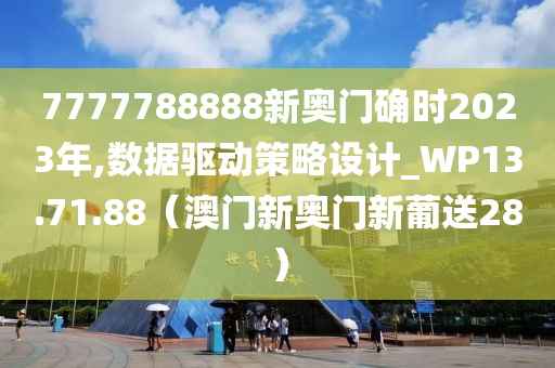 7777788888新奥门确时2023年,数据驱动策略设计_WP13.71.88（澳门新奥门新葡送28）