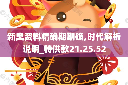 新奥资料精确期期确,时代解析说明_特供款21.25.52