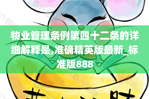 物业管理条例第四十二条的详细解释是,准确精英版最新_标准版888