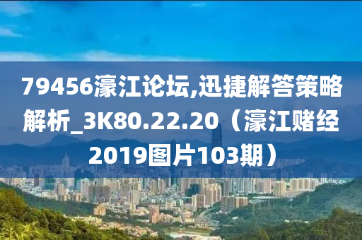 79456濠江论坛,迅捷解答策略解析_3K80.22.20（濠江赌经2019图片103期）