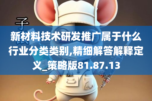 新材料技术研发推广属于什么行业分类类别,精细解答解释定义_策略版81.87.13