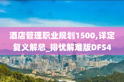 酒店管理职业规划1500,详定复义解总_排忧解难版DFS4