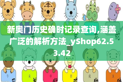 新奥门历史确时记录查询,涵盖广泛的解析方法_yShop62.53.42