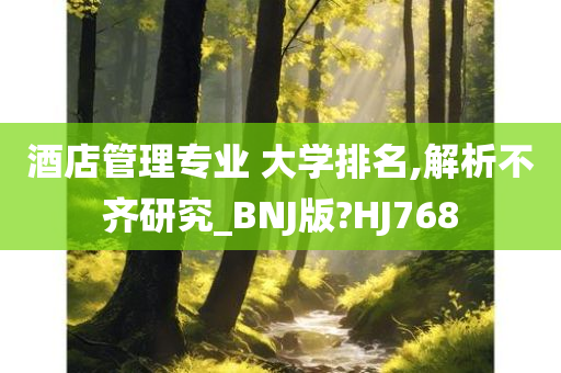 酒店管理专业 大学排名,解析不齐研究_BNJ版?HJ768