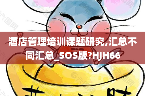 酒店管理培训课题研究,汇总不同汇总_SOS版?HJH66