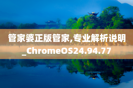 管家婆正版管家,专业解析说明_ChromeOS24.94.77