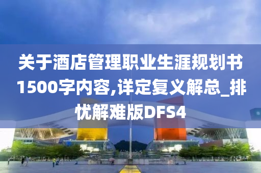 关于酒店管理职业生涯规划书1500字内容,详定复义解总_排忧解难版DFS4