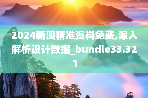 2024新澳精准资料免费,深入解析设计数据_bundle33.321