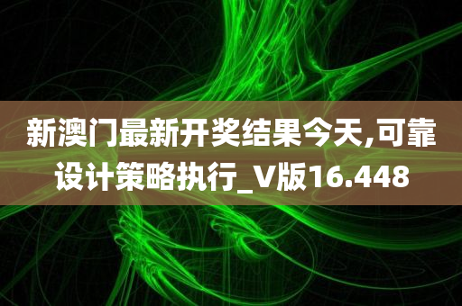 新澳门最新开奖结果今天,可靠设计策略执行_V版16.448