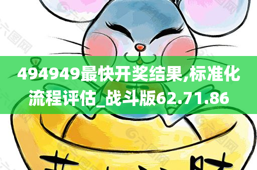 494949最快开奖结果,标准化流程评估_战斗版62.71.86