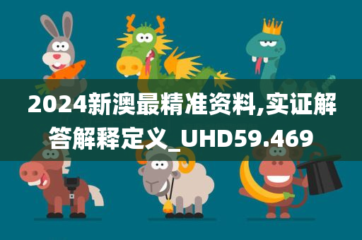 2024新澳最精准资料,实证解答解释定义_UHD59.469