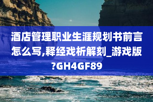 酒店管理职业生涯规划书前言怎么写,释经戏析解刻_游戏版?GH4GF89