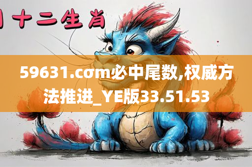 59631.cσm必中尾数,权威方法推进_YE版33.51.53