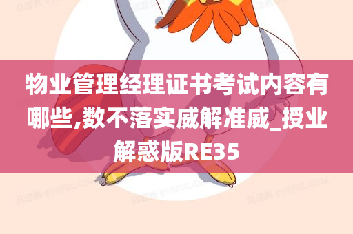 物业管理经理证书考试内容有哪些,数不落实威解准威_授业解惑版RE35