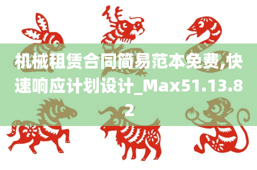 机械租赁合同简易范本免费,快速响应计划设计_Max51.13.82