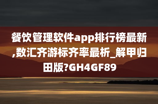 餐饮管理软件app排行榜最新,数汇齐游标齐率最析_解甲归田版?GH4GF89