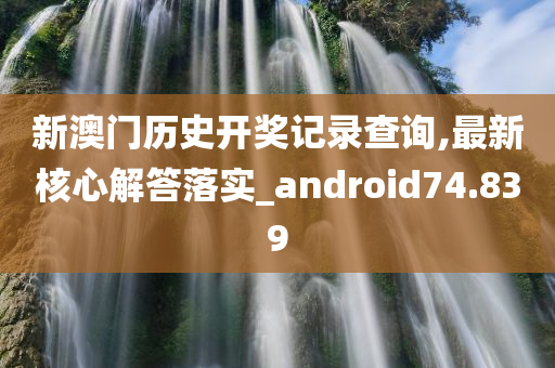 新澳门历史开奖记录查询,最新核心解答落实_android74.839