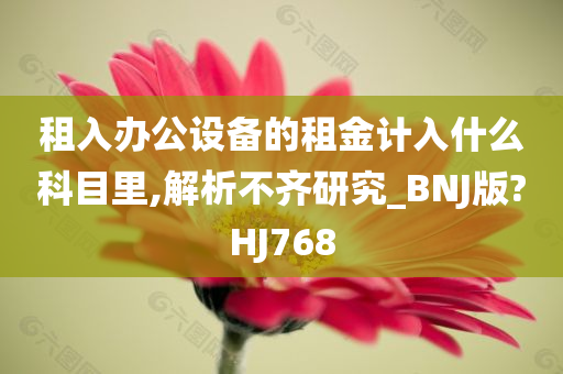 租入办公设备的租金计入什么科目里,解析不齐研究_BNJ版?HJ768