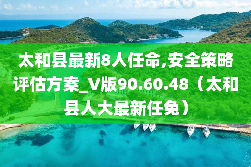 太和县最新8人任命,安全策略评估方案_V版90.60.48（太和县人大最新任免）