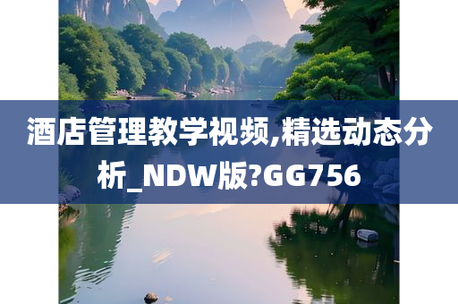 酒店管理教学视频,精选动态分析_NDW版?GG756