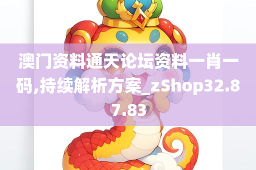 澳门资料通天论坛资料一肖一码,持续解析方案_zShop32.87.83