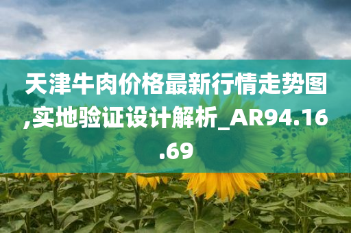 天津牛肉价格最新行情走势图,实地验证设计解析_AR94.16.69