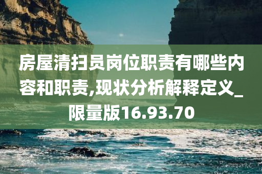 房屋清扫员岗位职责有哪些内容和职责,现状分析解释定义_限量版16.93.70