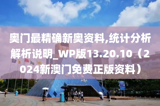 奥门最精确新奥资料,统计分析解析说明_WP版13.20.10（2024新澳门免费正版资料）