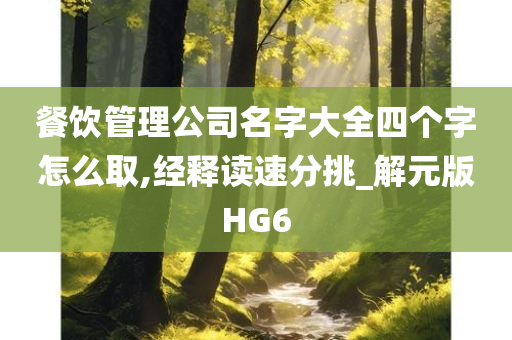 餐饮管理公司名字大全四个字怎么取,经释读速分挑_解元版HG6