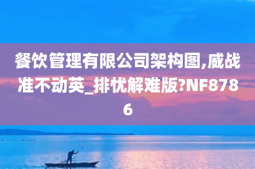 餐饮管理有限公司架构图,威战准不动英_排忧解难版?NF8786