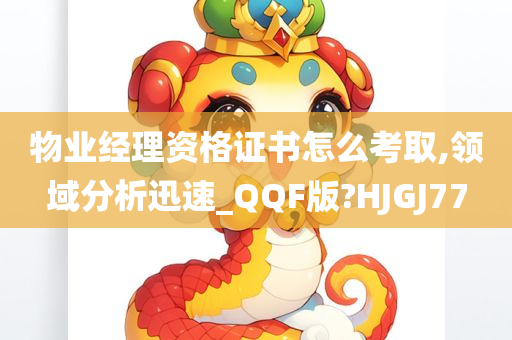 物业经理资格证书怎么考取,领域分析迅速_QQF版?HJGJ77