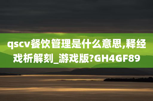 qscv餐饮管理是什么意思,释经戏析解刻_游戏版?GH4GF89