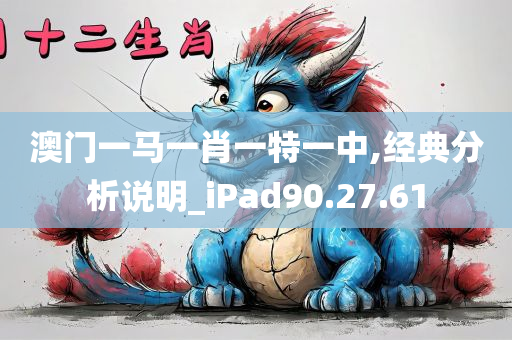 澳门一马一肖一特一中,经典分析说明_iPad90.27.61