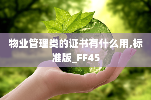 物业管理类的证书有什么用,标准版_FF45