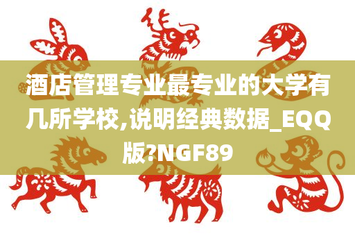 酒店管理专业最专业的大学有几所学校,说明经典数据_EQQ版?NGF89