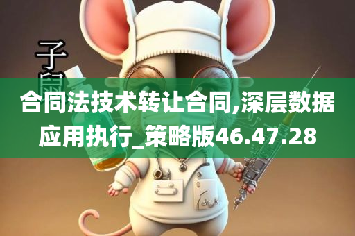 合同法技术转让合同,深层数据应用执行_策略版46.47.28