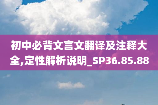 初中必背文言文翻译及注释大全,定性解析说明_SP36.85.88