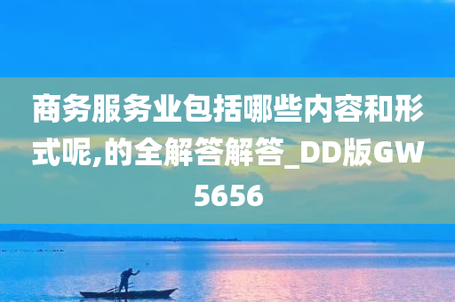 商务服务业包括哪些内容和形式呢,的全解答解答_DD版GW5656