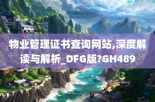 物业管理证书查询网站,深度解读与解析_DFG版?GH489