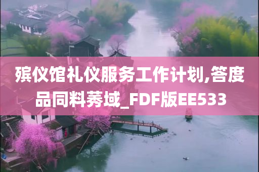 殡仪馆礼仪服务工作计划,答度品同料莠域_FDF版EE533